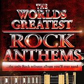 World's Greatest Rock Anthems - The only Rock Tributes album you'll ever need!