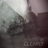 I WANT TO SEE CLEARLY