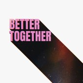 BETTER TOGETHER