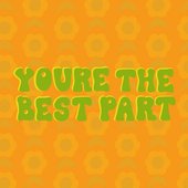 You're the Best Part