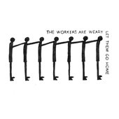 The Workers Are Weary, Let Them Go Home