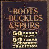 Boots, Buckles & Spurs - 50 Songs Celebrate 50 Years of Cowboy Tradition