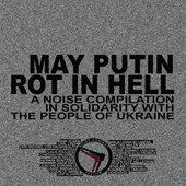 MAY PUTIN ROT IN HELL - A Noise Compilation in Solidarity With the People of Ukraine