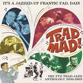 Trad Mad! - The Pye Trad-Jazz Anthology 1956-1963