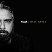 Wilson - Afraid of the World 