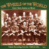 Wheels Of The World Volume 1: Early Irish-American Music