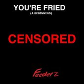 You’re Fried (A Beginning) [Censored] - Single