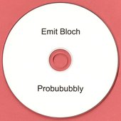 Emit Bloch - Probububbly (February 22, 2010)