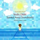 Good Sleep Music: Studio Ghibli Spirited Away Soundtracks: Relaxing Piano Covers