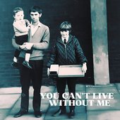 You Can't Live Without Me
