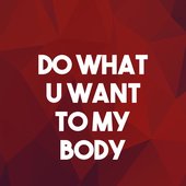 Do What You Want to My Body (Homage to Lady Gaga and R Kelly)