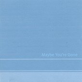 Maybe You're Gone