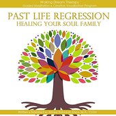 Past Life Regression : Healing Your Soul Family