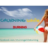 CHURNINGwhileBURNING!