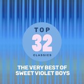 Top 32 Classics - The Very Best of Sweet Violet Boys