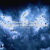 White Noise for Sleeping: Heavy Rain with Thunder and Traffic Sounds