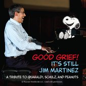 Good Grief! It's Still Jim Martinez: A Tribute to Guaraldi, Schulz and Peanuts
