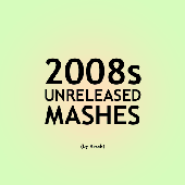 2008s unreleased mashes
