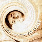 Are You Tired Too?