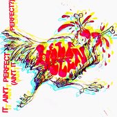 IT AIN'T PERFECT (AIN'T IT PERFECT?)