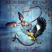 Jason Isbell and The 400 Unit - 'Here We Rest' (2011)