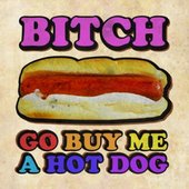 Bitch Go Buy Me A Hot Dog