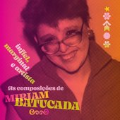 Infiel, marginal e artista: As composições de Miriam Batucada