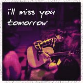 I'll Miss You Tomorrow