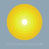 My Autumn's Done Come