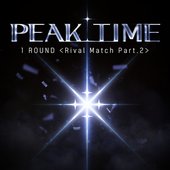 PEAK TIME - 1Round <Rival match>, Pt.1