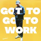 Got To Go To Work
