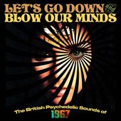 Let's Go Down And Blow Our Minds: The British Psychedelic Sounds Of 1967