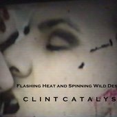 Flashing Heat and Spinning Wild Desire : A Mix by Clint Catalyst