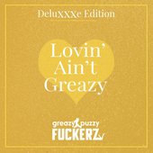 Lovin' Ain't Greazy (Deluxxxe Edition)