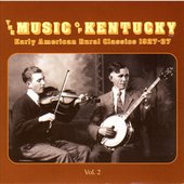 The Music Of Kentucky: Early American Rural Classics 1927-37, Vol. 2