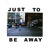 Just To Be Away