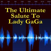 The Ultimate Salute To Lady GaGa