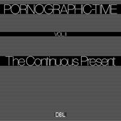 Pornographic-Time, Vol. II: The Continuous Present [Explicit]