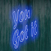 You Got It