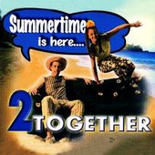 2 Together - Summertime (Is Here...)
