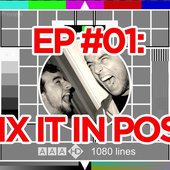Episode 1 - Fix it in Post
