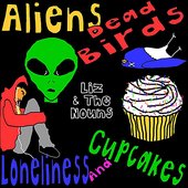Aliens, Dead Birds, Loneliness...and Cupcakes!