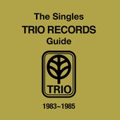 THE SINGLES TRIO RECORDS GUIDE 1983~1985