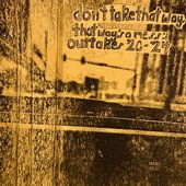 Don't Take That Way, That Way's A Mess: Outtakes '20-'24