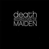 Death Becomes Even The Maiden