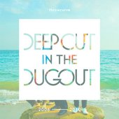 DEEP CUT IN THE DUGOUT 2006 - 2010