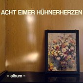Acht Eimer Hühnerherzen - "Album" Cover
