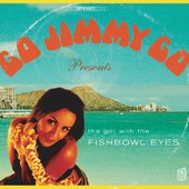 Go jimmy Go - The Girl With The Fishbowl Eyes