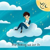 Stop Thinking and Just Do
