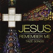 Jesus Remember Me - Taize Songs